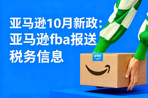 亞馬遜fba2025年10月新政報送稅務(wù)信息